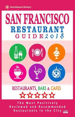 San Francisco Restaurant Guide 2018: Best Rated Restaurants In San Francisco - 500 Restaurants, Bars And Cafés Recommended For Visitors, 2018