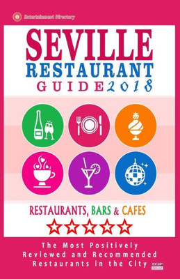 Seville Restaurant Guide 2018: Best Rated Restaurants In Seville, Spain - 500 Restaurants, Bars And Cafés Recommended For Visitors, 2018