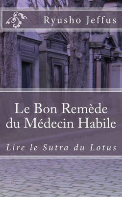 Le Bon RemEde Du Médecin Habile: Lire Le Sutra Du Lotus (Une Approche Du Sutra Du Lotus) (French Edition)