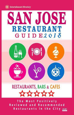 San Jose Restaurant Guide 2018: Best Rated Restaurants In San Jose, California - 500 Restaurants, Bars And Cafés Recommended For Visitors, (Guide 2018)