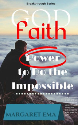 Faith In God: Power To Do The Impossible