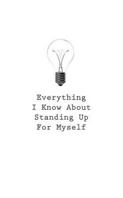 Everything I Know About Standing Up For Myself