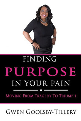Finding Purpose In Your Pain: Moving From Tragedy To Triumph