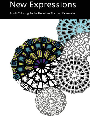 New Expressions: Adult Coloring Books Based On Abstract Expression (Fine Art Adult Coloring Books)