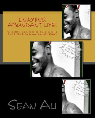 Enjoying Abundant Life!: Scientific Concepts To Successfully Build Your Supreme Health! (Abundant Life Series!) (Volume 1)