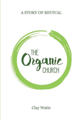 The Organic Church: A Story Of Revival