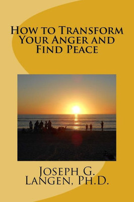 How To Transform Your Anger And Find Peace (Calming Emotional Storms In Your Life) (Volume 3)