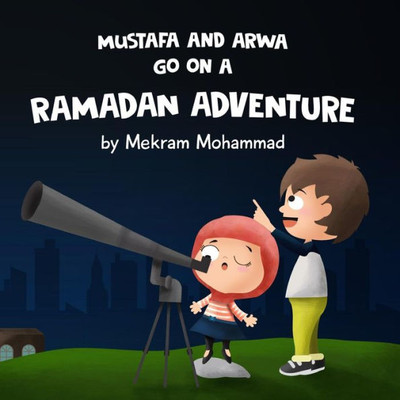 Mustafa And Arwa Go On A Ramadan Adventure! (Mustafa And Arwa Adventure Series) (Volume 3)