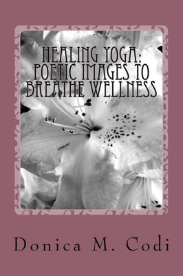 Healing Yoga: Poetic Images To Breathe Wellness