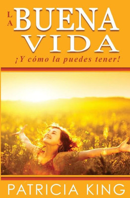 La Buena Vida: ¡Y Cómo La Puedes Tener! (Spanish Edition)