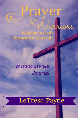 Prayer Warriors: Walking In God's Purpose For Your Life
