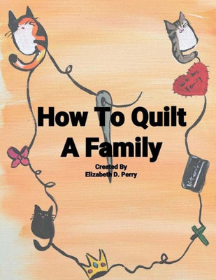 How To Quilt A Family: A Story About The Uniqueness Of Families