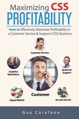 Maximizing Css Profitability: How To Effectively Maximize Profitability In A Customer Service & Support (Css) Business