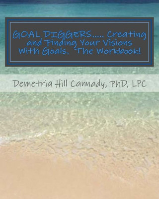 Goal Diggers..... Creating And Finding Your Visions With Goals: The Workbook!