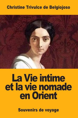 La Vie Intime Et La Vie Nomade En Orient: Souvenirs De Voyage (French Edition)