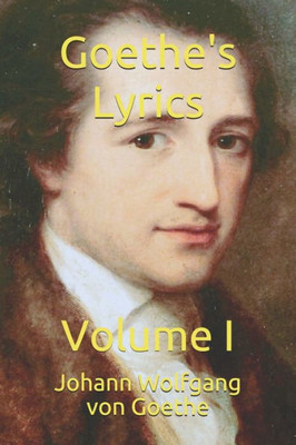 Goethe's Lyrics: Volume I (Goethe's Lyric Poetry)