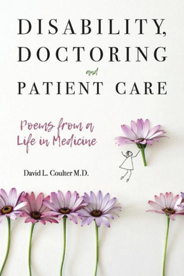 Disability, Doctoring And Patient Care: Poems From A Life In Medicine