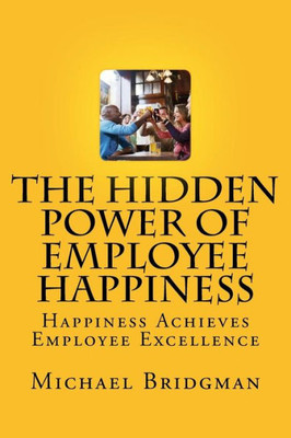 The Hidden Power Of Employee Happiness: Happiness Achieves Employee Excellence