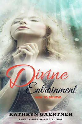 Divine Entrainment: How To Believe