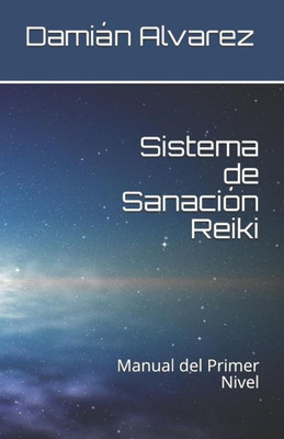 Sistema De Sanación Reiki: Manual Del Primer Nivel (Spanish Edition)