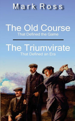 The Old Course / The Triumvirate: That Defined The Game / That Defined An Era