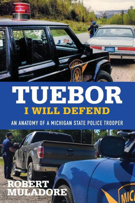 Tuebor I Will Defend: An Anatomy Of A Michigan State Police Trooper