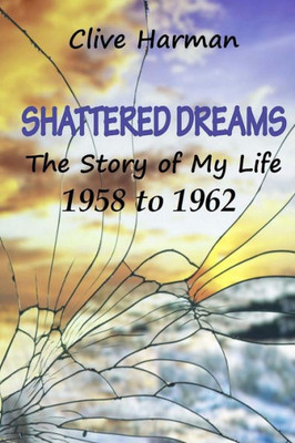 Shattered Dreams: The Story Of My Life (Part One 1958-1962)