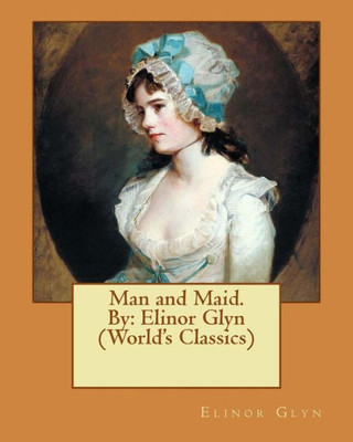 Man And Maid. By: Elinor Glyn (World's Classics)