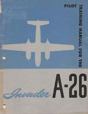 Pilot Training Manual For The Invader, A-26. By : United States. Army Air Forces. Office Of Flying Safety