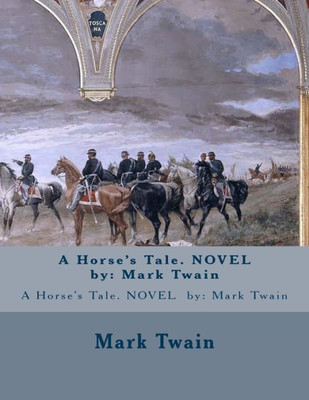 A Horse's Tale. Novel By: Mark Twain