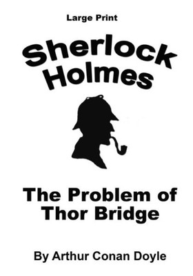 The Problem Of Thor Bridge: Sherlock Holmes In Large Print
