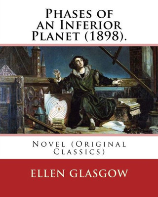 Phases Of An Inferior Planet (1898). By: Ellen Glasgow: Novel (Original Classics)