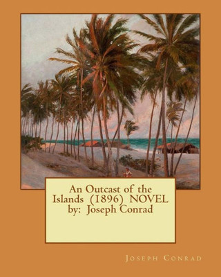 An Outcast Of The Islands (1896) Novel By: Joseph Conrad