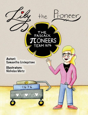 Lily The Pi-Oneer - Italian: The Book Was Written By First Team 1676, The Pascack Pi-Oneers To Inspire Children To Love Science, Technology, ... They Do. (Lily The Learner) (Italian Edition)