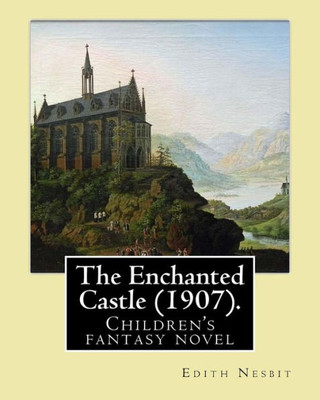 The Enchanted Castle (1907). By: Edith Nesbit, Illustrated By: H. R. Millar: Children's Fantasy Novel , With 47 Illustations By: H. R. Millar (1869  1942)