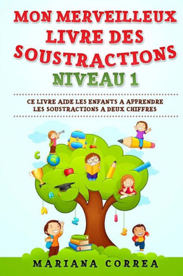 Mon Merveilleux Livre Des Soustractions Niveau 1: Ce Livre Aide Les Enfants A Apprendre Les Soustractions A Deux Chiffres (French Edition)