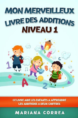 Mon Merveilleux Livre Des Additions Niveau 1: Ce Livre Aide Les Enfants A Apprendre Les Additions A Deux Chiffres (French Edition)