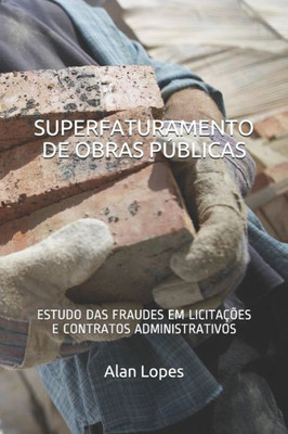 Superfaturamento De Obras Públicas: Estudo Das Fraudes Em Licitacões E Contratos Administrativos (Portuguese Edition)