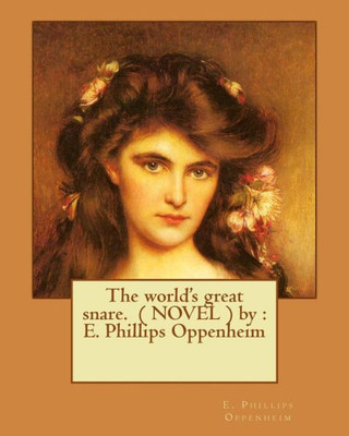 The World's Great Snare. ( Novel ) By : E. Phillips Oppenheim