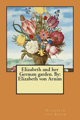 Elizabeth And Her German Garden. By: Elizabeth Von Arnim