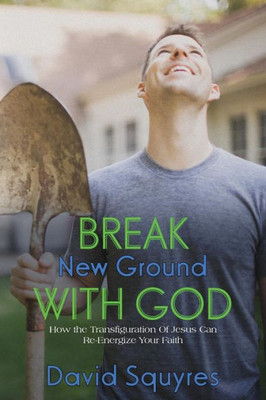Break New Ground With God: How The Transfiguration Of Jesus Can Re-Energize Your Faith (Firelight Bible Studies)