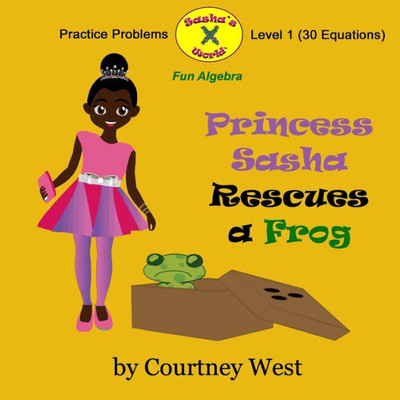 Princess Sasha Rescues A Frog: Fun Algebra Practice Problems: Level 1 Practice Problems (Pre-K Fun Algebra Practice Problems)