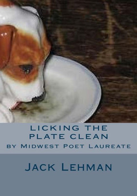 Licking The Plate Clean: By Midwest Poet Laureate