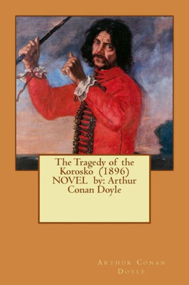 The Tragedy Of The Korosko (1896) Novel By: Arthur Conan Doyle