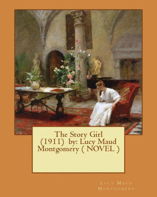 The Story Girl (1911) By: Lucy Maud Montgomery ( Novel )