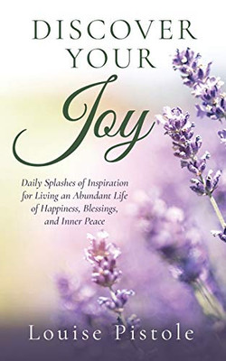 Discover Your Joy: Daily Splashes of Inspiration for Living an Abundant Life of Happiness, Blessings, and Inner Peace - Paperback