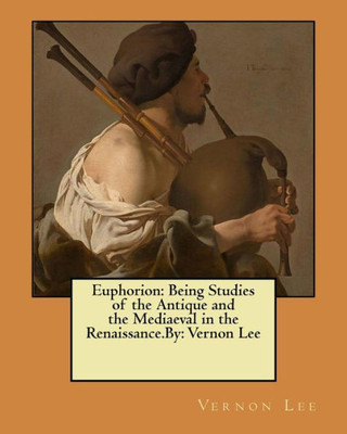 Euphorion: Being Studies Of The Antique And The Mediaeval In The Renaissance.By: Vernon Lee