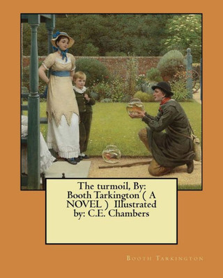 The Turmoil, By: Booth Tarkington ( A Novel ) Illustrated By: C.E. Chambers