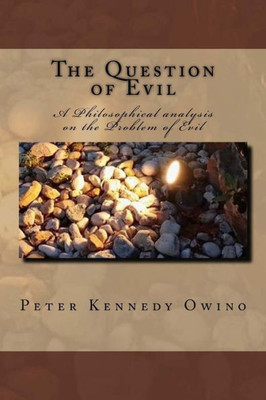 The Question Of Evil: A Philosophical Analysis On The Problem Of Evil