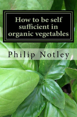 How To Be Self Sufficient In Organic Vegetables